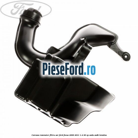 Carcasa rezonator, filtru aer Ford Focus 2008-2011 1.4 80 cp ASDA, ASDB benzina