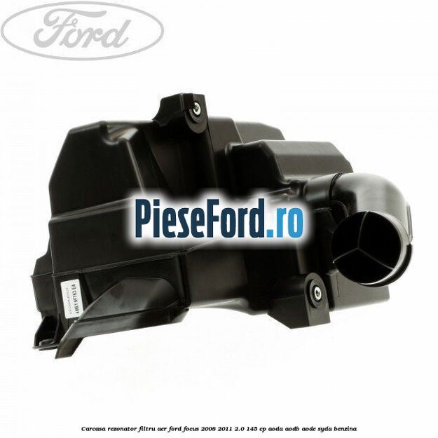 Carcasa rezonator filtru aer Ford Focus 2008-2011 2.0 145 cp AODA, AODB, AODE, SYDA benzina