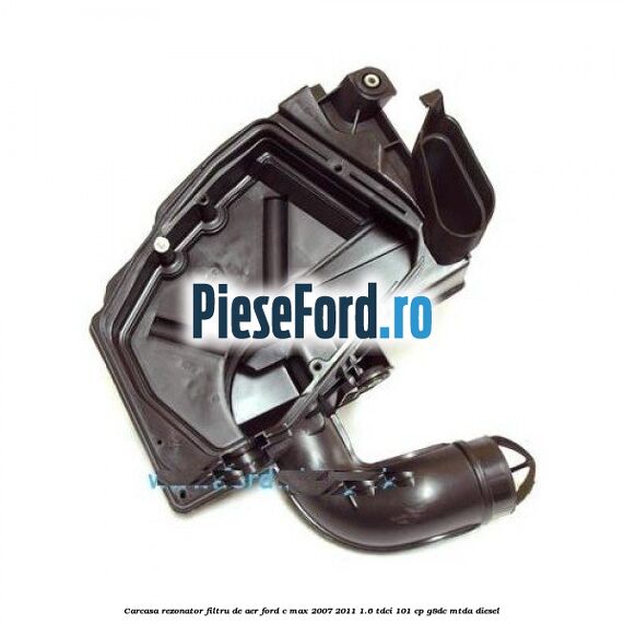 Carcasa rezonator filtru de aer Ford C-Max 2007-2011 1.6 TDCi 101 cp Carcasa rezonator filtru de aer Ford C-Max 2007-2011 1.6 TDCi 101 cp G8DC, MTDA diesel