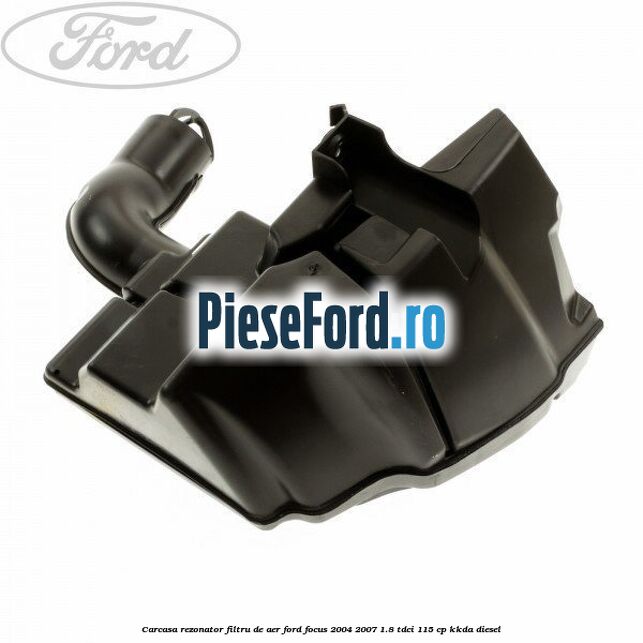 Carcasa rezonator filtru de aer Ford Focus 2004-2007 1.8 TDCi 115 cp Carcasa rezonator filtru de aer Ford Focus 2004-2007 1.8 TDCi 115 cp KKDA diesel