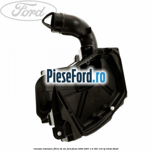Carcasa rezonator filtru de aer Ford Focus 2004-2007 1.8 TDCi 115 cp Carcasa rezonator filtru de aer Ford Focus 2004-2007 1.8 TDCi 115 cp KKDA diesel