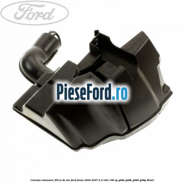 Carcasa rezonator filtru de aer Ford Focus 2004-2007 2.0 TDCi 136 cp Carcasa rezonator filtru de aer Ford Focus 2004-2007 2.0 TDCi 136 cp G6DA, G6DB, G6DD, G6DG diesel