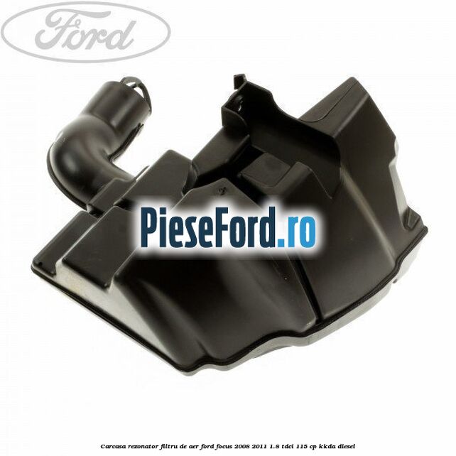 Carcasa rezonator filtru de aer Ford Focus 2008-2011 1.8 TDCi 115 cp Carcasa rezonator filtru de aer Ford Focus 2008-2011 1.8 TDCi 115 cp KKDA diesel