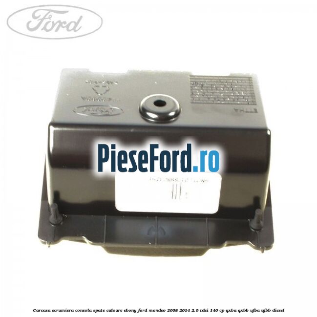Carcasa scrumiera consola spate culoare ebony Ford Mondeo 2008-2014 2.0 TDCi 140 cp QXBA, QXBB, UFBA, UFBB diesel