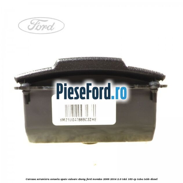 Carcasa scrumiera consola spate culoare ebony Ford Mondeo 2008-2014 2.0 TDCi 163 cp Carcasa scrumiera consola spate culoare ebony Ford Mondeo 2008-2014 2.0 TDCi 163 cp TXBA, TXBB diesel