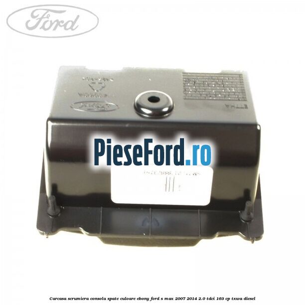 Carcasa scrumiera consola spate culoare ebony Ford S-Max 2007-2014 2.0 TDCi 163 cp Carcasa scrumiera consola spate culoare ebony Ford S-Max 2007-2014 2.0 TDCi 163 cp TXWA diesel
