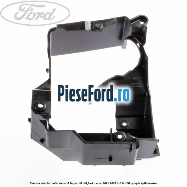 Carcasa selector cutie viteza 5 trepte B5/IB5 Ford C-Max 2011-2015 1.6 Ti 105 cp Carcasa selector cutie viteza 5 trepte B5/IB5 Ford C-Max 2011-2015 1.6 Ti 105 cp IQDA, IQDB benzina