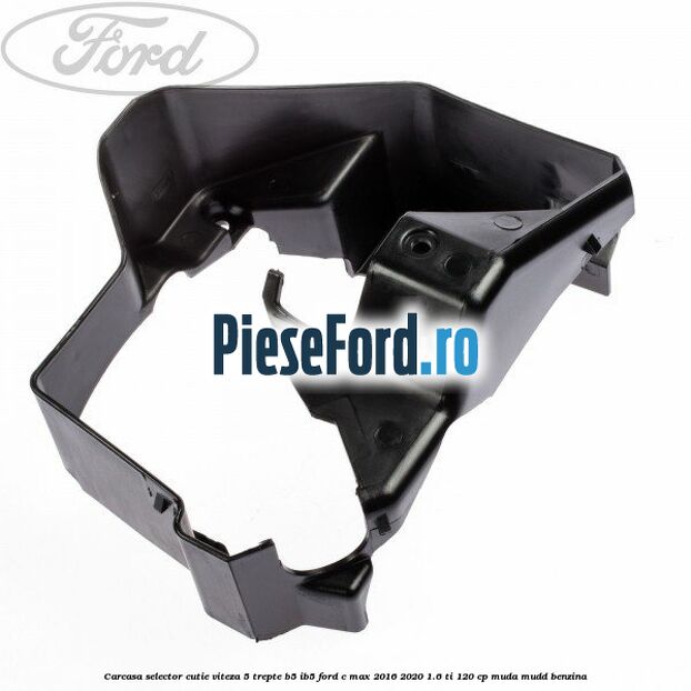 Carcasa selector cutie viteza 5 trepte B5/IB5 Ford C-Max 2016-2020 1.6 Ti 120 cp MUDA, MUDD benzina