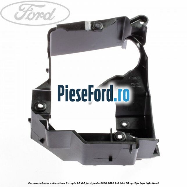 Carcasa selector cutie viteza 5 trepte B5/IB5 Ford Fiesta 2008-2012 1.6 TDCi 95 cp Carcasa selector cutie viteza 5 trepte B5/IB5 Ford Fiesta 2008-2012 1.6 TDCi 95 cp T3JA, TZJA, TZJB diesel