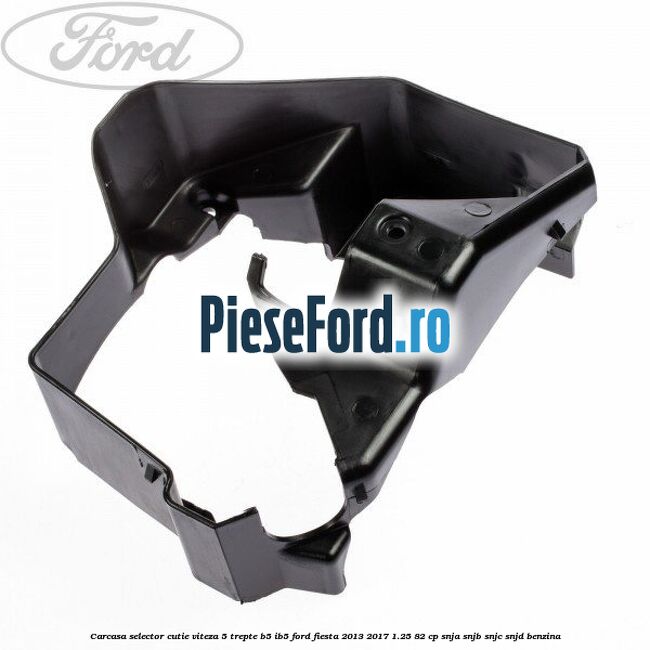 Carcasa selector cutie viteza 5 trepte B5/IB5 Ford Fiesta 2013-2017 1.25 82 cp SNJA, SNJB, SNJC, SNJD benzina