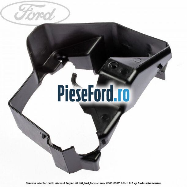 Carcasa selector cutie viteza 5 trepte B5/IB5 Ford Focus C-Max 2003-2007 1.6 Ti 115 cp HXDA, SIDA benzina