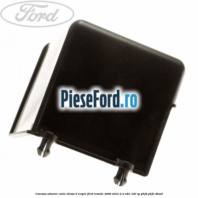 Carcasa selector cutie viteza 5 trepte Ford Transit 2006-2014 2.4 TDCi 100 cp PHFA, PHFC diesel