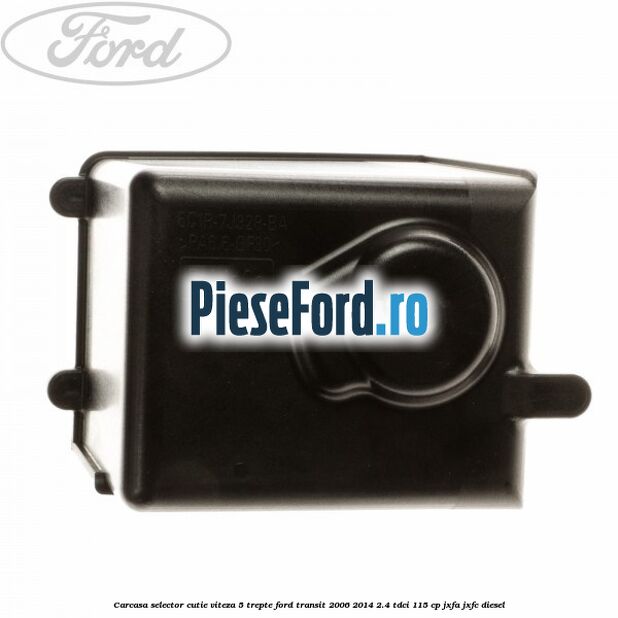 Carcasa selector cutie viteza 5 trepte Ford Transit 2006-2014 2.4 TDCi 115 cp JXFA, JXFC diesel