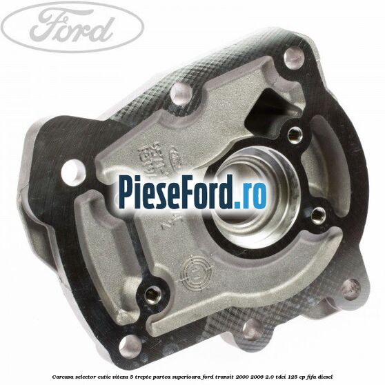 Carcasa selector cutie viteza 5 trepte partea superioara Ford Transit 2000-2006 2.0 TDCi 125 cp FIFA diesel