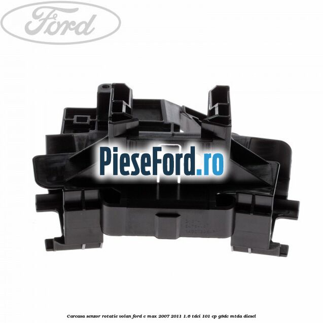 Carcasa senzor rotatie volan Ford C-Max 2007-2011 1.6 TDCi 101 cp Carcasa senzor rotatie volan Ford C-Max 2007-2011 1.6 TDCi 101 cp G8DC, MTDA diesel