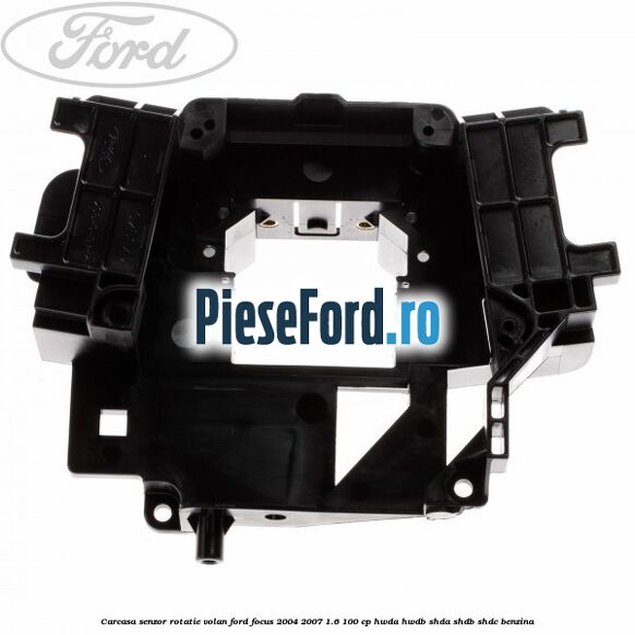 Carcasa senzor rotatie volan Ford Focus 2004-2007 1.6 100 cp HWDA, HWDB, SHDA, SHDB, SHDC benzina
