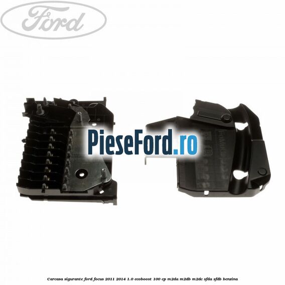 Carcasa sigurante Ford Focus 2011-2014 1.0 EcoBoost 100 cp M2DA, M2DB, M2DC, SFDA, SFDB benzina