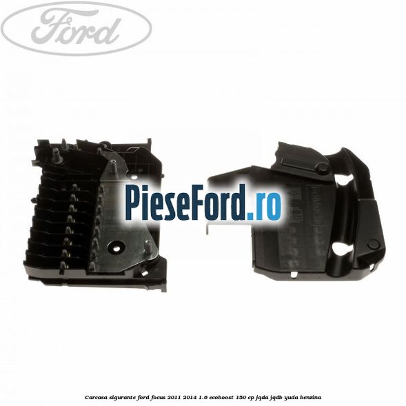 Carcasa sigurante Ford Focus 2011-2014 1.6 EcoBoost 150 cp JQDA, JQDB, YUDA benzina