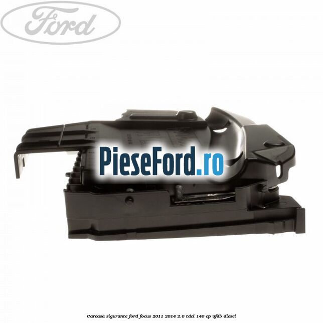 Carcasa sigurante Ford Focus 2011-2014 2.0 TDCi 140 cp UFDB diesel