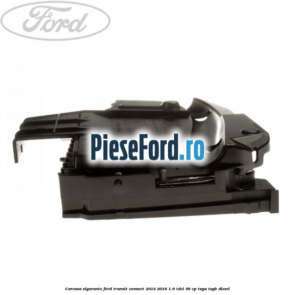 Carcasa sigurante Ford Transit Connect 2013-2018 1.6 TDCi 95 cp TZGA, TZGB diesel