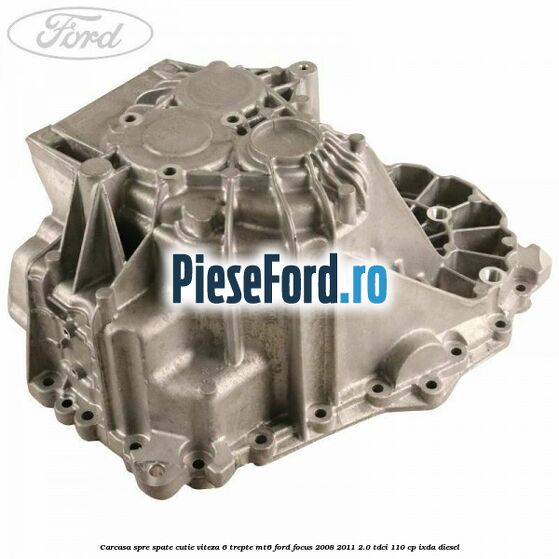 Carcasa spre spate cutie viteza 6 trepte MT6 Ford Focus 2008-2011 2.0 TDCi 110 cp Carcasa spre spate cutie viteza 6 trepte MT6 Ford Focus 2008-2011 2.0 TDCi 110 cp IXDA diesel