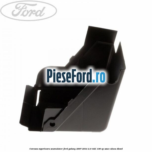 Carcasa superioara acumulator Ford Galaxy 2007-2014 2.0 TDCi 136 cp Carcasa superioara acumulator Ford Galaxy 2007-2014 2.0 TDCi 136 cp AZWC, UKWA diesel
