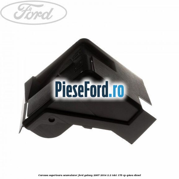 Carcasa superioara acumulator Ford Galaxy 2007-2014 2.2 TDCi 175 cp Q4WA diesel