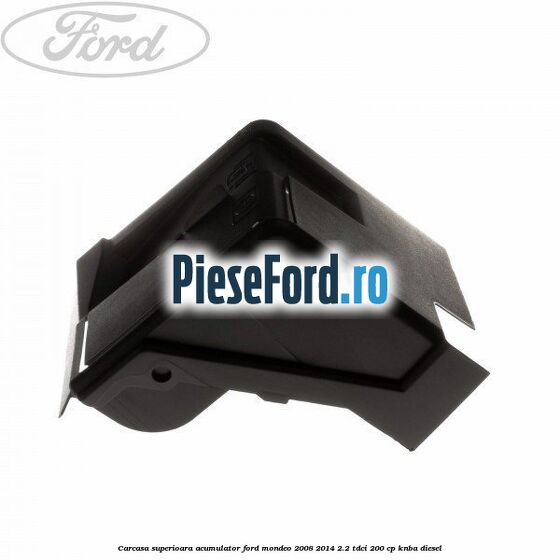 Carcasa superioara acumulator Ford Mondeo 2008-2014 2.2 TDCi 200 cp KNBA diesel