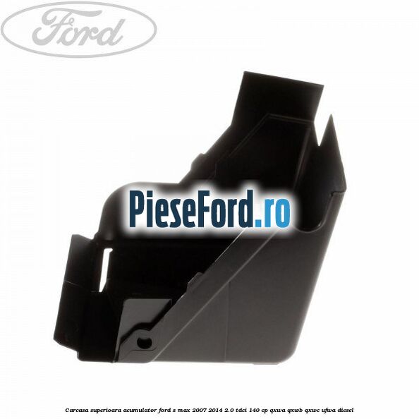 Carcasa superioara acumulator Ford S-Max 2007-2014 2.0 TDCi 140 cp QXWA, QXWB, QXWC, UFWA diesel