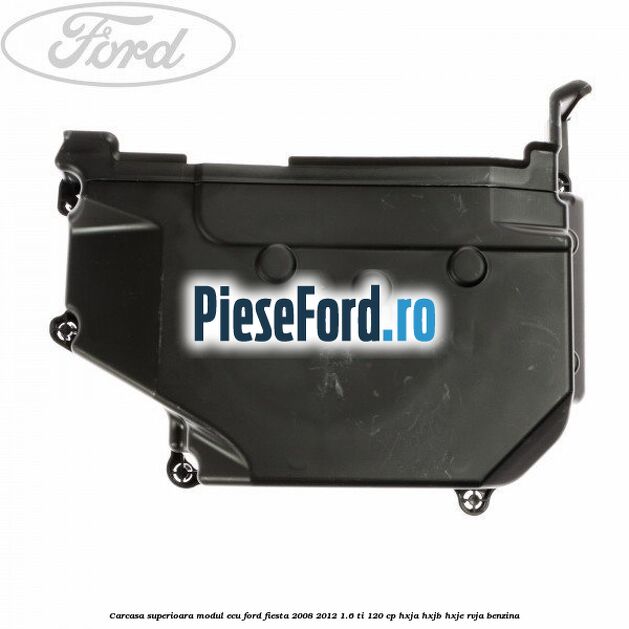 Carcasa superioara modul ECU Ford Fiesta 2008-2012 1.6 Ti 120 cp HXJA, HXJB, HXJE, RVJA benzina