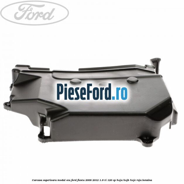 Carcasa superioara modul ECU Ford Fiesta 2008-2012 1.6 Ti 120 cp HXJA, HXJB, HXJE, RVJA benzina