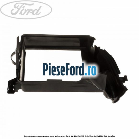 Carcasa superioara panou sigurante motor Ford Ka 2009-2016 1.2 69 cp 169A4000, FP4 benzina