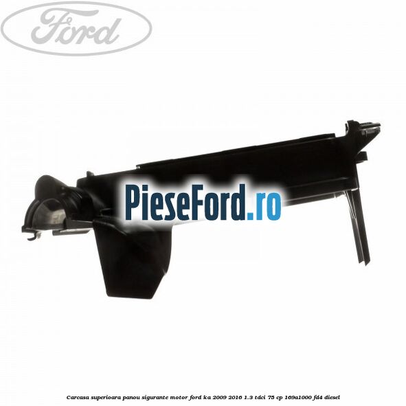 Carcasa superioara panou sigurante motor Ford Ka 2009-2016 1.3 TDCi 75 cp 169A1000, FD4 diesel