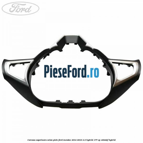 Carcasa superioara volan piele Ford Mondeo 2014-2018 2.0 Hybrid 177 cp C20EDEF hybrid