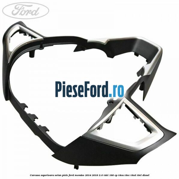 Carcasa superioara volan piele Ford Mondeo 2014-2018 2.0 TDCi 180 cp T8CA, T8CC, T8CD, T8CL diesel