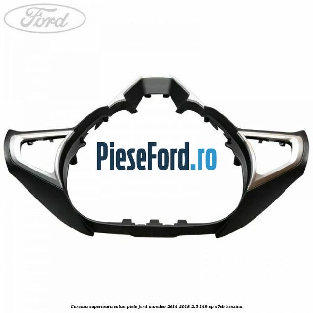 Carcasa superioara volan piele Ford Mondeo 2014-2018 2.5 149 cp S7CB benzina