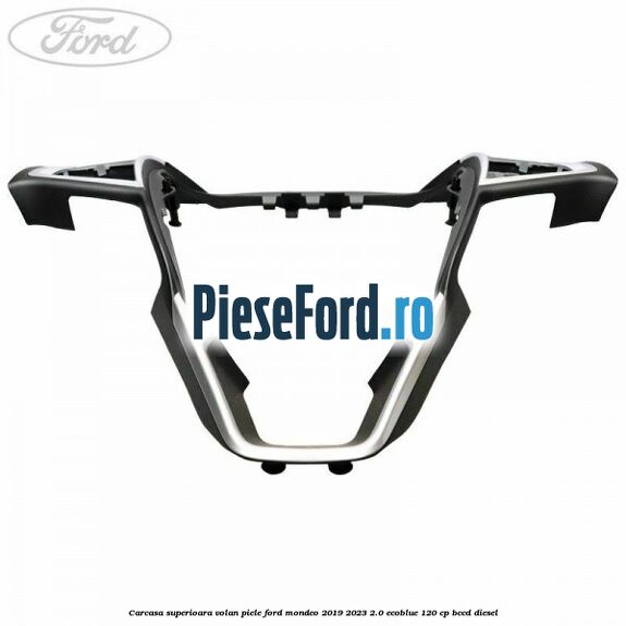 Carcasa superioara volan piele Ford Mondeo 2019-2023 2.0 EcoBlue 120 cp BCCD diesel