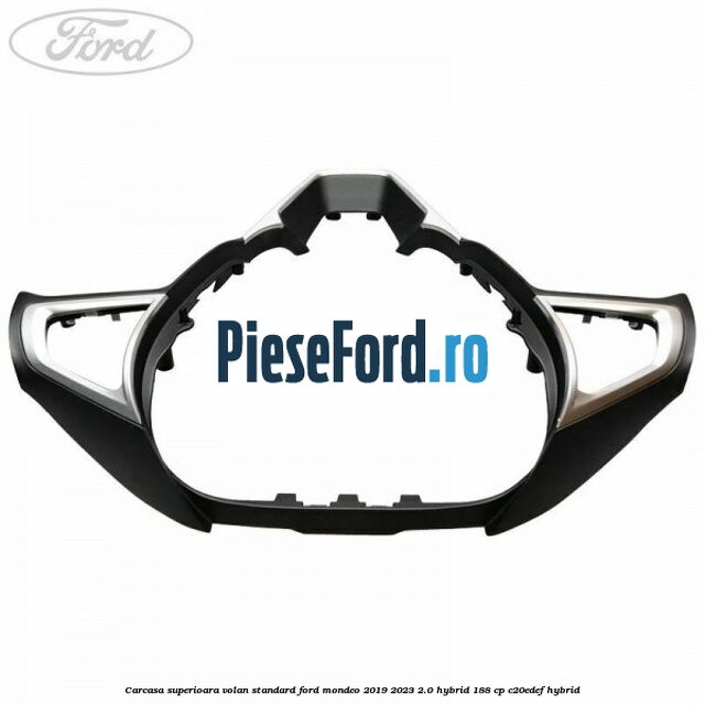 Carcasa superioara volan standard Ford Mondeo 2019-2023 2.0 Hybrid 188 cp C20EDEF hybrid
