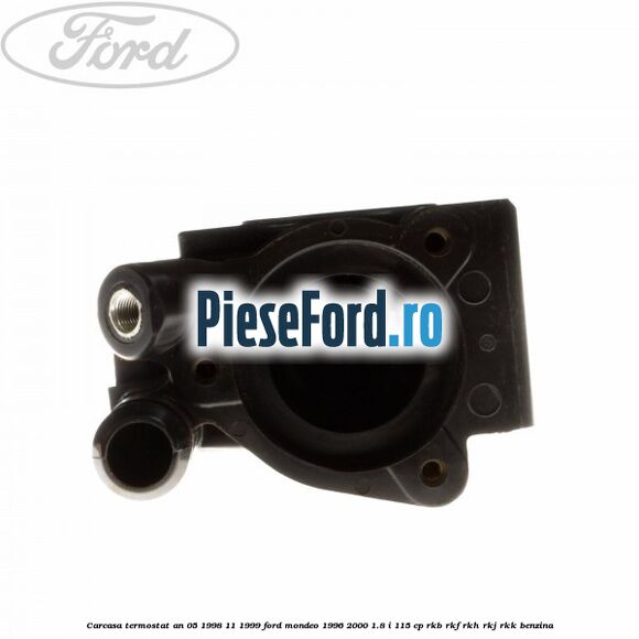 Carcasa termostat an 05/1998-11/1999 Ford Mondeo 1996-2000 1.8 i 115 cp RKB, RKF, RKH, RKJ, RKK benzina