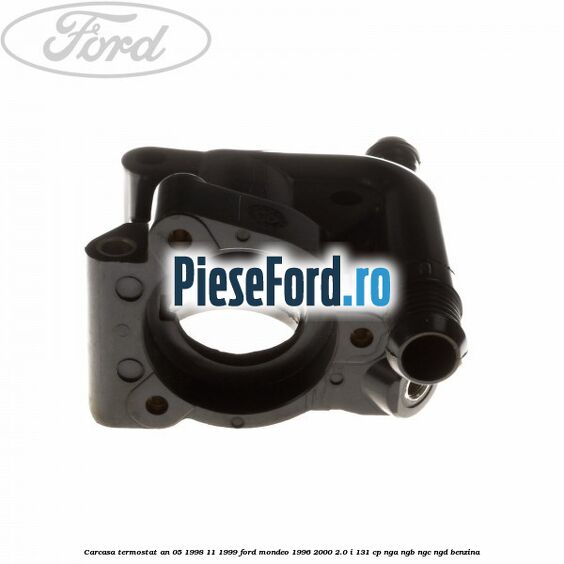 Carcasa termostat an 05/1998-11/1999 Ford Mondeo 1996-2000 2.0 i 131 cp Carcasa termostat an 05/1998-11/1999 Ford Mondeo 1996-2000 2.0 i 131 cp NGA, NGB, NGC, NGD benzina