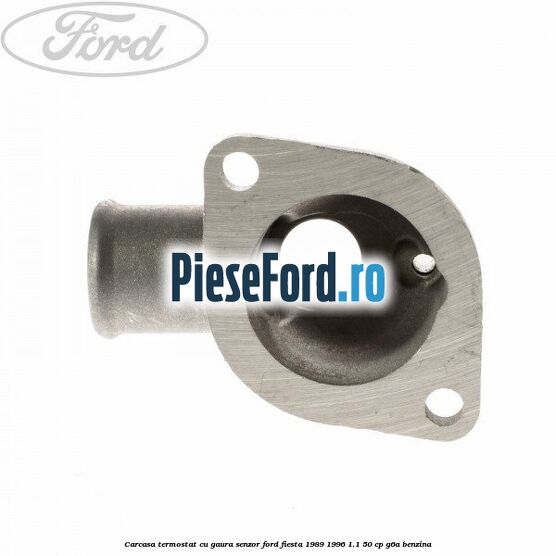 Carcasa termostat cu gaura senzor Ford Fiesta 1989-1996 1.1 50 cp Carcasa termostat cu gaura senzor Ford Fiesta 1989-1996 1.1 50 cp G6A benzina