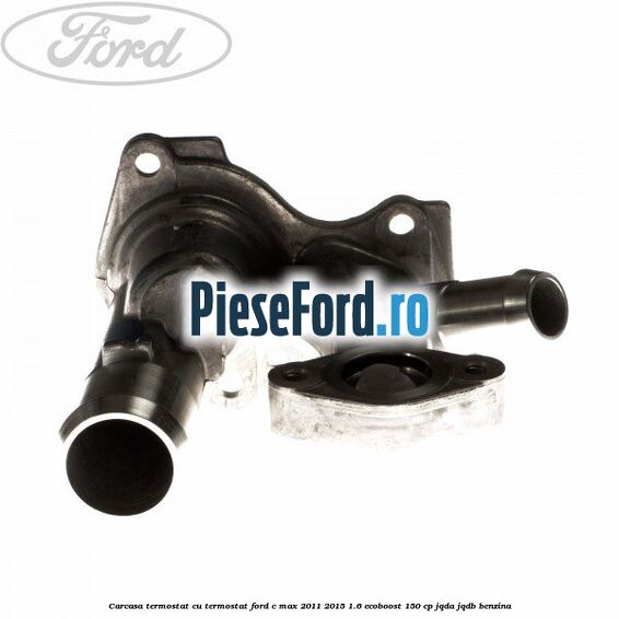 Carcasa termostat cu termostat Ford C-Max 2011-2015 1.6 EcoBoost 150 cp JQDA, JQDB benzina