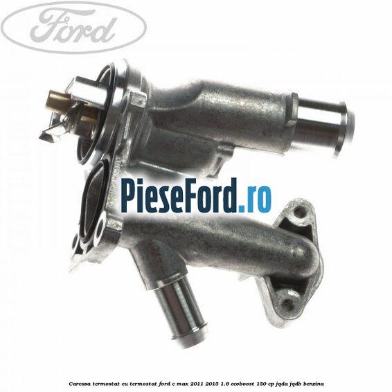 Carcasa termostat cu termostat Ford C-Max 2011-2015 1.6 EcoBoost 150 cp JQDA, JQDB benzina