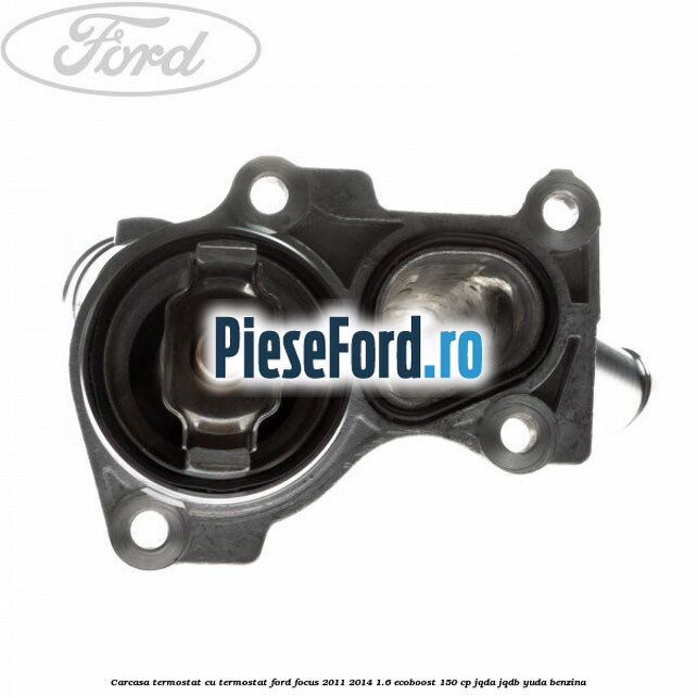 Carcasa termostat cu termostat Ford Focus 2011-2014 1.6 EcoBoost 150 cp JQDA, JQDB, YUDA benzina