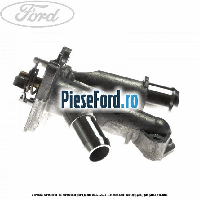 Carcasa termostat cu termostat Ford Focus 2011-2014 1.6 EcoBoost 150 cp JQDA, JQDB, YUDA benzina