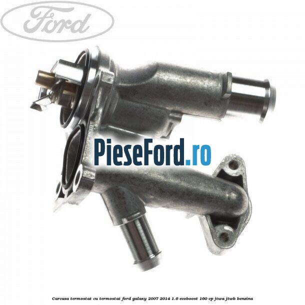 Carcasa termostat cu termostat Ford Galaxy 2007-2014 1.6 EcoBoost 160 cp JTWA, JTWB benzina