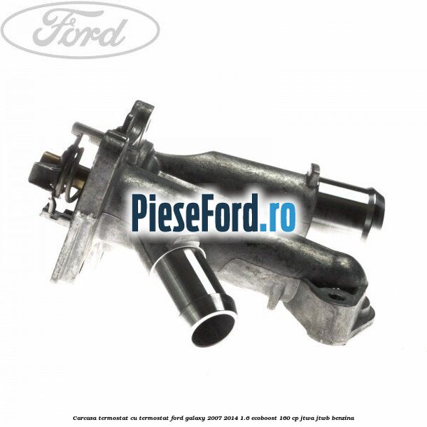 Carcasa termostat cu termostat Ford Galaxy 2007-2014 1.6 EcoBoost 160 cp JTWA, JTWB benzina