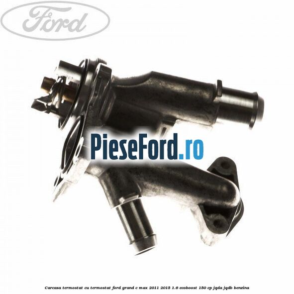 Carcasa termostat cu termostat Ford Grand C-Max 2011-2015 1.6 EcoBoost 150 cp
