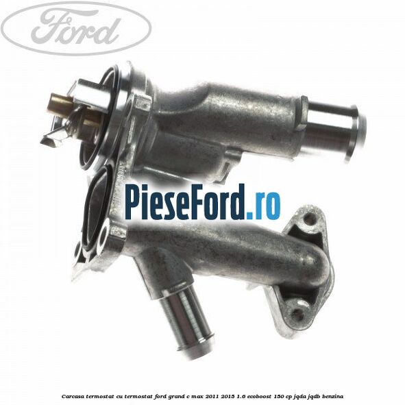 Carcasa termostat cu termostat Ford Grand C-Max 2011-2015 1.6 EcoBoost 150 cp JQDA, JQDB benzina