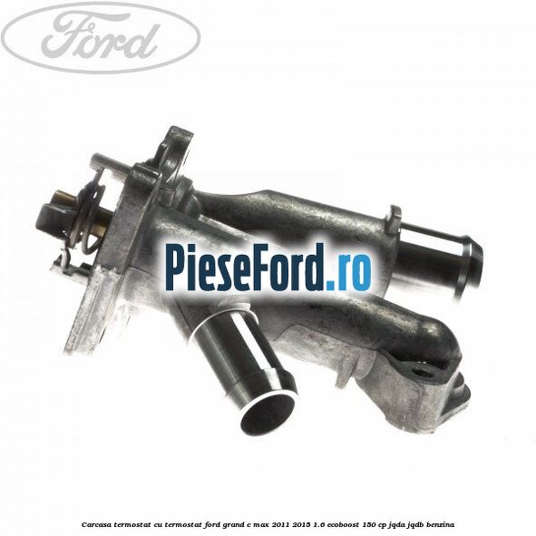 Carcasa termostat cu termostat Ford Grand C-Max 2011-2015 1.6 EcoBoost 150 cp JQDA, JQDB benzina